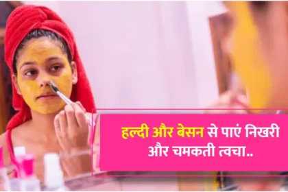 haldee aur besan se paen nikharee aur chamakatee tvacha